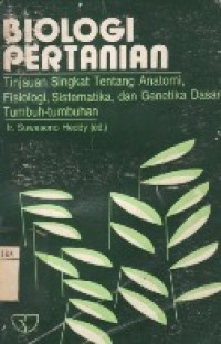 Biologi Pertanian : Tinjauan Singkat Tentang Anatomi, Fisiologi, Sistematika, dan Genetika Dasar Tumbuh-Tumbuhan.